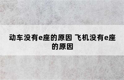 动车没有e座的原因 飞机没有e座的原因